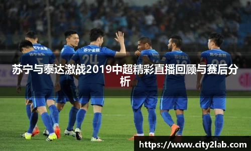 苏宁与泰达激战2019中超精彩直播回顾与赛后分析